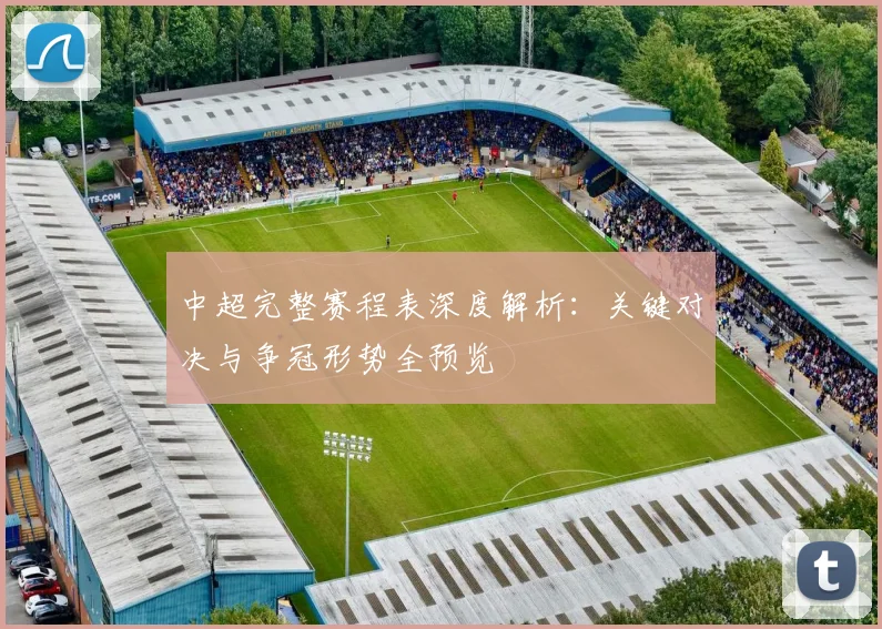 中超完整赛程表深度解析：关键对决与争冠形势全预览